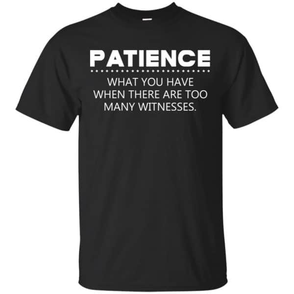 Patience What You Have When There Are Too Many Witnesses Shirt, Hoodie, Tank 3
