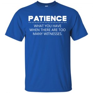 Patience What You Have When There Are Too Many Witnesses Shirt, Hoodie, Tank 16