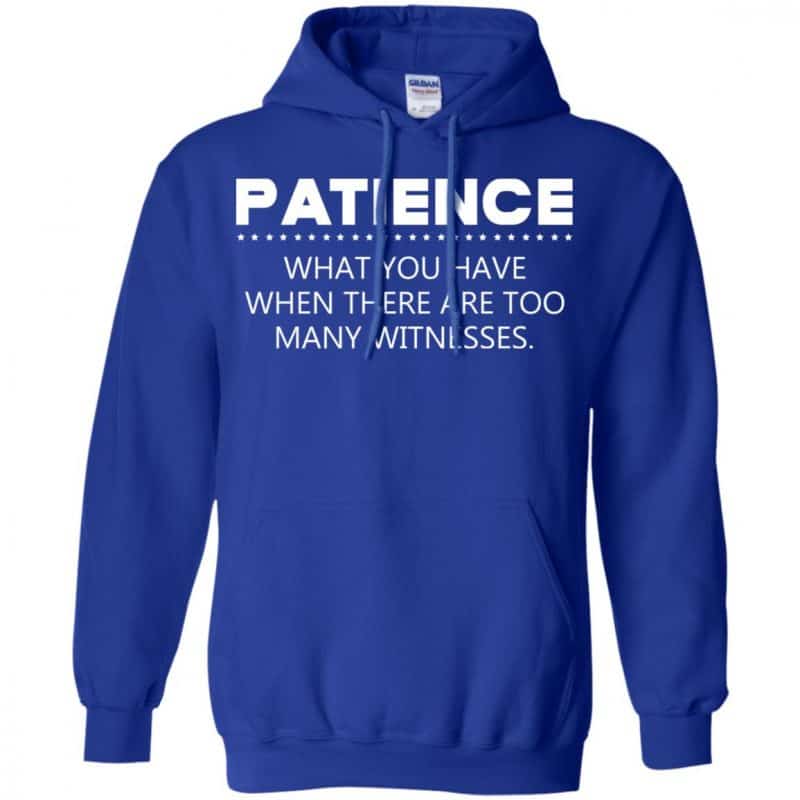 Patience Is When You Have Too Many Witnesses Sweatshirt