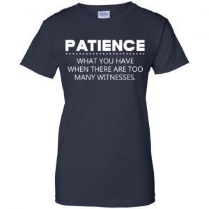 Patience What You Have When There Are Too Many Witnesses Shirt, Hoodie, Tank 24