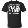 I'm A Believer In Peace & Love But I Cuss A Lot T-Shirts, Hoodie, Tank 1