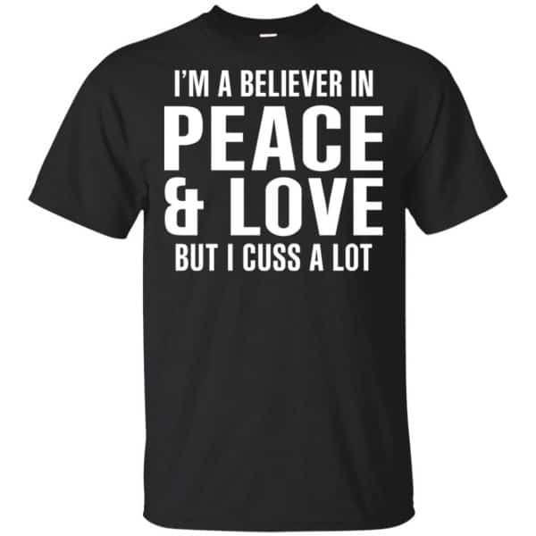 I'm A Believer In Peace & Love But I Cuss A Lot T-Shirts, Hoodie, Tank 3