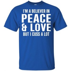 I'm A Believer In Peace & Love But I Cuss A Lot T-Shirts, Hoodie, Tank 16
