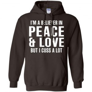 I'm A Believer In Peace & Love But I Cuss A Lot T-Shirts, Hoodie, Tank 20