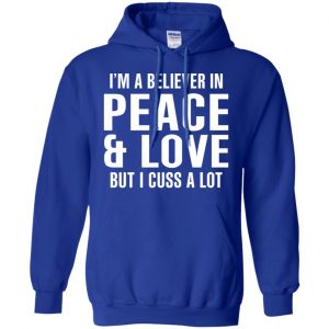 I'm A Believer In Peace & Love But I Cuss A Lot T-Shirts, Hoodie, Tank 21