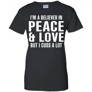 I'm A Believer In Peace & Love But I Cuss A Lot T-Shirts, Hoodie, Tank 22