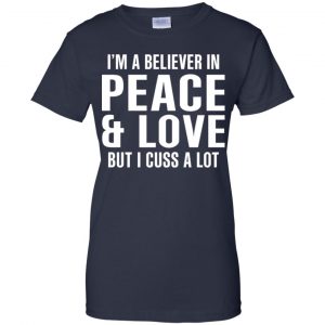 I'm A Believer In Peace & Love But I Cuss A Lot T-Shirts, Hoodie, Tank 24
