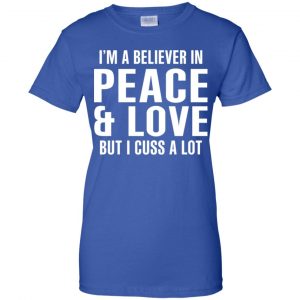 I'm A Believer In Peace & Love But I Cuss A Lot T-Shirts, Hoodie, Tank 25