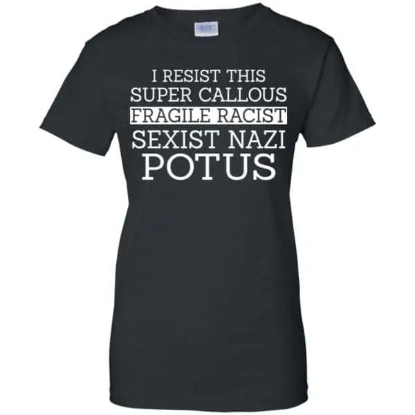 I Resist This Super Callous Fragile Racist Sexist Nazi Potus Shirt, Hoodie, Tank 11
