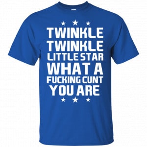 Twinkle Twinkle Little Star What A Fucking Cunt You Are Shirt, Hoodie, Tank 16