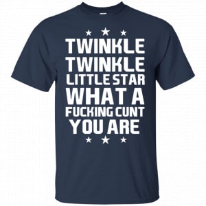 Twinkle Twinkle Little Star What A Fucking Cunt You Are Shirt, Hoodie, Tank 17