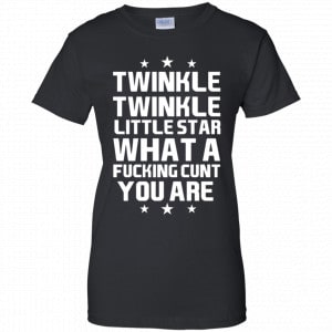 Twinkle Twinkle Little Star What A Fucking Cunt You Are Shirt, Hoodie, Tank 22