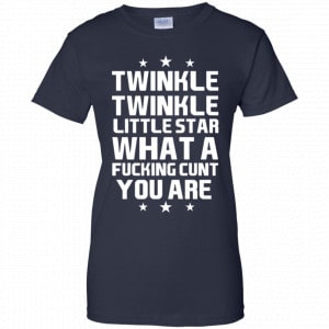 Twinkle Twinkle Little Star What A Fucking Cunt You Are Shirt, Hoodie, Tank 24