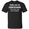 People Say I'm Condescending That Means I Talk Down To People Shirt, Hoodie, Tank 2