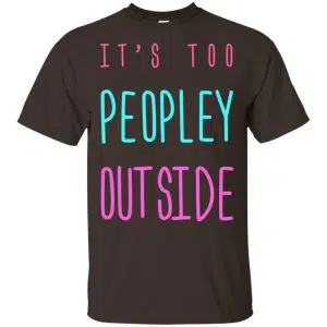 It's Too Peopley Out Side Shirt, Hoodie, Tank 15