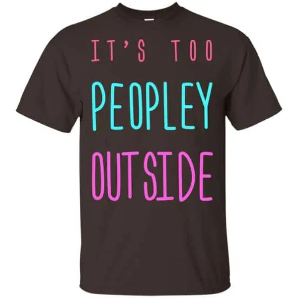 It's Too Peopley Out Side Shirt, Hoodie, Tank 4