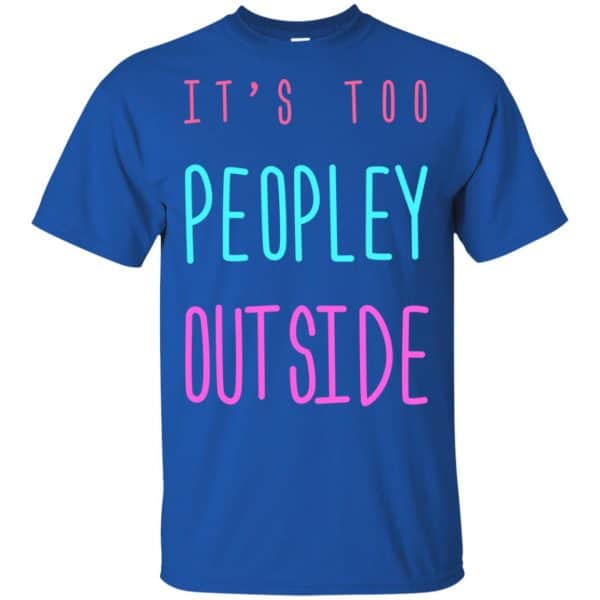 It's Too Peopley Out Side Shirt, Hoodie, Tank 5