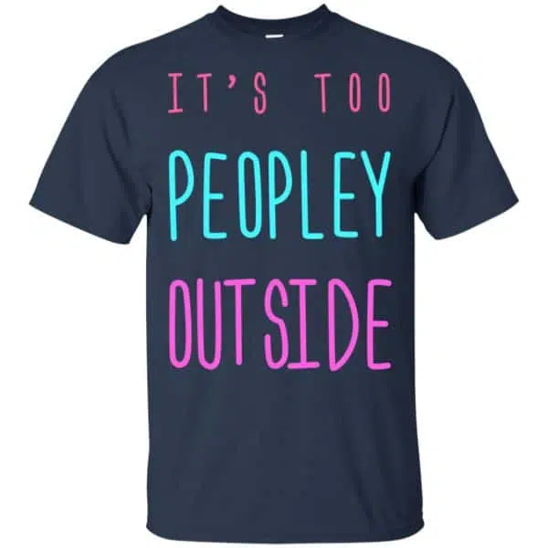 It's Too Peopley Out Side Shirt, Hoodie, Tank 6