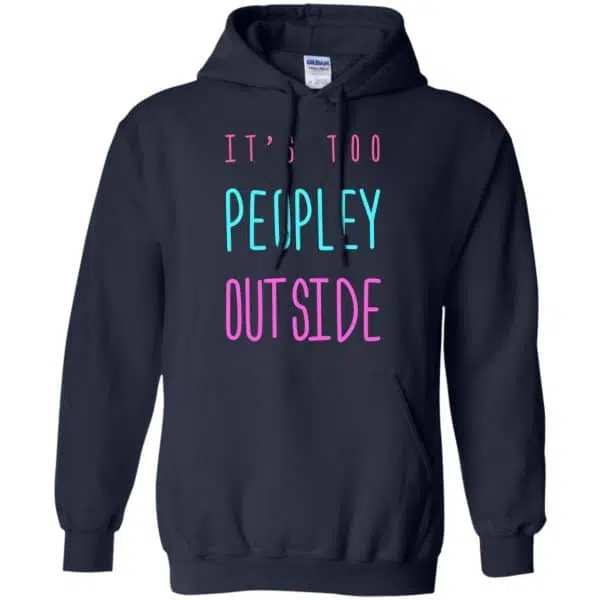 It's Too Peopley Out Side Shirt, Hoodie, Tank 8
