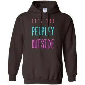It's Too Peopley Out Side Shirt, Hoodie, Tank 20