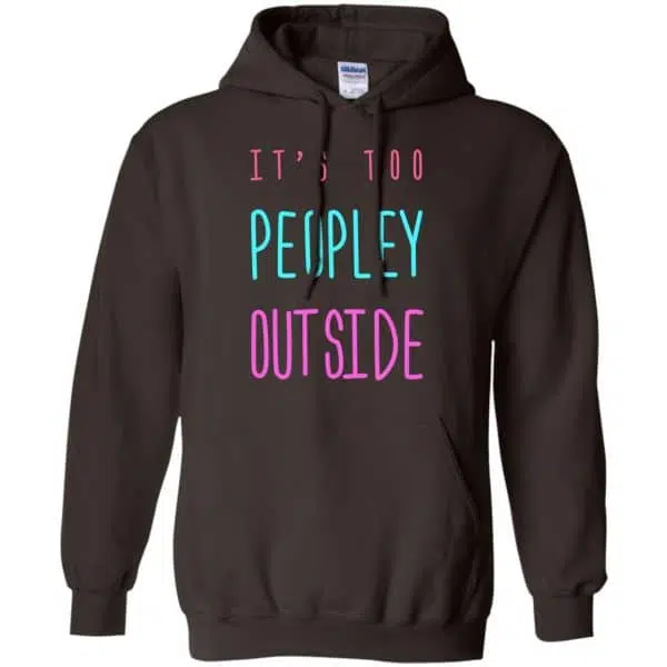 It's Too Peopley Out Side Shirt, Hoodie, Tank 9