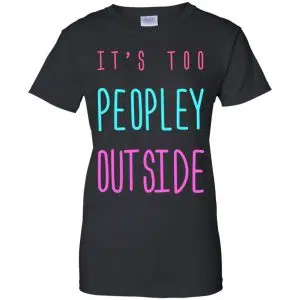 It's Too Peopley Out Side Shirt, Hoodie, Tank 22
