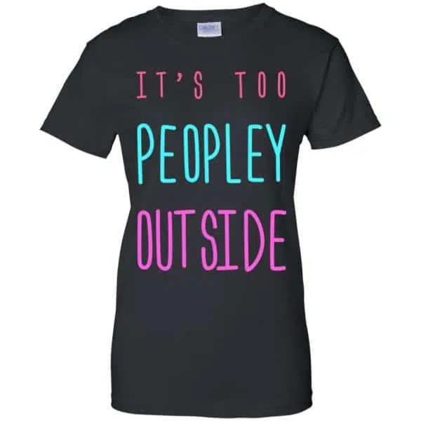 It's Too Peopley Out Side Shirt, Hoodie, Tank 11