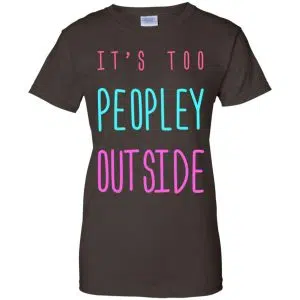 It's Too Peopley Out Side Shirt, Hoodie, Tank 23