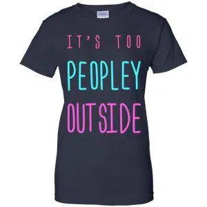 It's Too Peopley Out Side Shirt, Hoodie, Tank 24