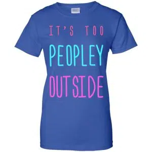 It's Too Peopley Out Side Shirt, Hoodie, Tank 25