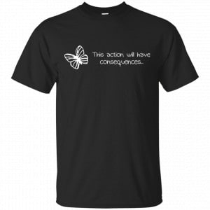 Butterfly Effect: This Action Will Have Consequences Shirt, Hoodie, Tank Apparel