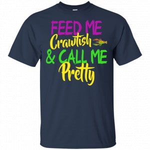 Feed Me Crawfish & Call Me Pretty Mardi Gras Shirt, Hoodie, Tank 17