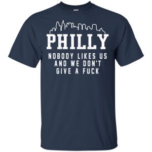 Philly Nobody Likes Us And We Don't Give A Fuck Shirt, Hoodie, Tank 9