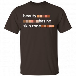Beauty Has No Skin Tone Shirt, Hoodie, Tank New Designs 2