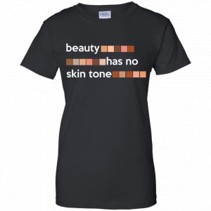 Beauty Has No Skin Tone Shirt, Hoodie, Tank 22