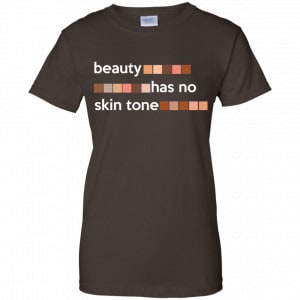 Beauty Has No Skin Tone Shirt, Hoodie, Tank 23