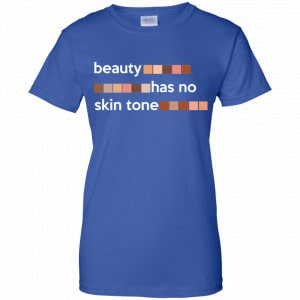 Beauty Has No Skin Tone Shirt, Hoodie, Tank 25
