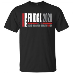 Fridge 2020 Because America Needs To Chill The Fuck Out T-Shirts, Hoodie, Tank Apparel