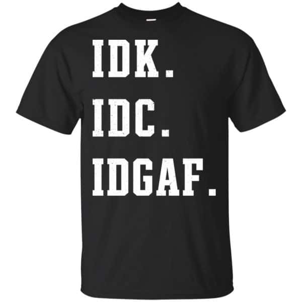 Idk Idc Idgaf Shirt, Hoodie, Tank 3