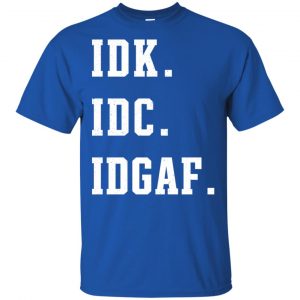 Idk Idc Idgaf Shirt, Hoodie, Tank 16
