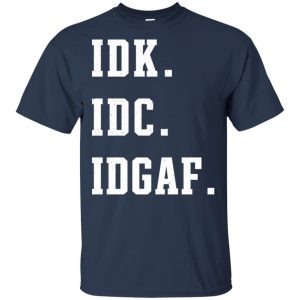 Idk Idc Idgaf Shirt, Hoodie, Tank 17
