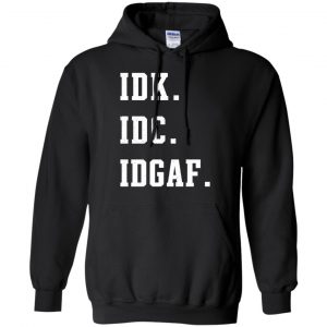 Idk Idc Idgaf Shirt, Hoodie, Tank 18