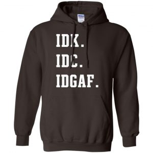 Idk Idc Idgaf Shirt, Hoodie, Tank 20