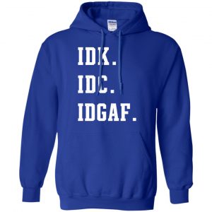 Idk Idc Idgaf Shirt, Hoodie, Tank 21