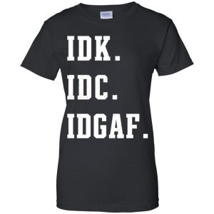 Idk Idc Idgaf Shirt, Hoodie, Tank 22