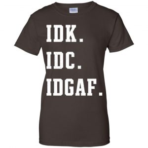Idk Idc Idgaf Shirt, Hoodie, Tank 23