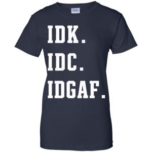 Idk Idc Idgaf Shirt, Hoodie, Tank 24