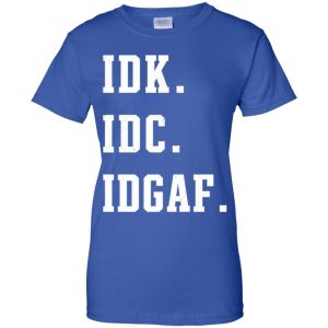 Idk Idc Idgaf Shirt, Hoodie, Tank 25