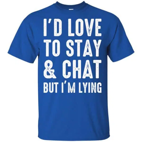 I'd Love To Stay & Chat But I'm Lying Shirt, Hoodie, Tank 5