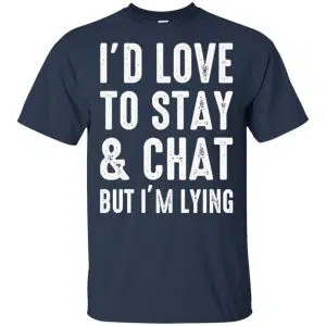 I'd Love To Stay & Chat But I'm Lying Shirt, Hoodie, Tank 17
